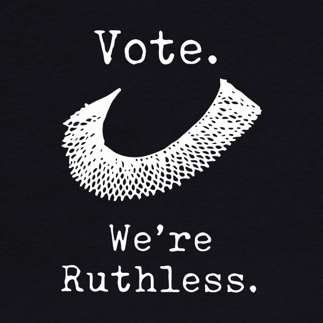 Feminist Vote We're Ruthless RBG Act Accordingly Design by OTM Sports & Graphics